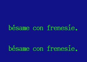 b same con frenesie.

b same con frenesie.