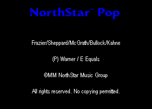 NorthStar'V Pop

Frazic-IlSheppardfMt GraWBullockaahne
(P) mama I E Equals
QMM NorthStar Musxc Group

All rights reserved No copying permithed,