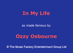 In My Life

as made famous by

Ozzy Osbourne

9 The Music Factory Entertainment Group Ltd