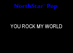 NorthStar'V Pop

YOU ROCK MY WORLD