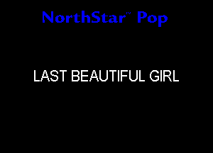 NorthStar'V Pop

LAST BEAUTIFUL GIRL