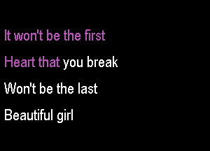 It won't be the first
Heart that you break
Won't be the last

Beautiful girl