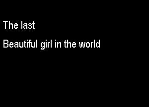 The last

Beautiful girl in the world