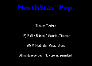 NorthStar'V Pop

ThomasfSedehc
(P) EMI I Bxdnez I Mehm lWamer
QMM NorthStar Musxc Group

All rights reserved No copying permithed,