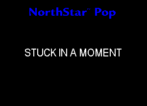 NorthStar'V Pop

STUCKINA MOMENT