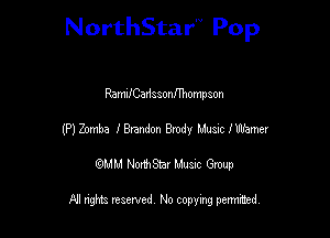 NorthStar'V Pop

RamnlCadssonfThompson
(P)Zomba IBQndon Bmdy Musiclwzmer
emu NorthStar Music Group

All rights reserved No copying permithed