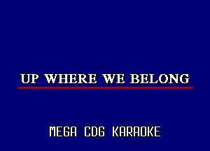 UP WHERE WE BELONG

I'IEGFI CDG KHRHUKE