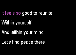 It feels so good to reunite

Within yourself

And within your mind

Let's fund peace there