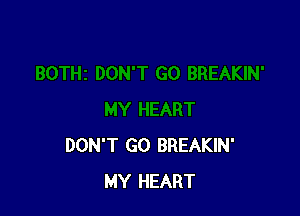 DON'T GO BREAKIN'
MY HEART
