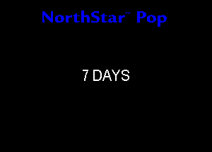 NorthStar'V Pop

7 DAYS