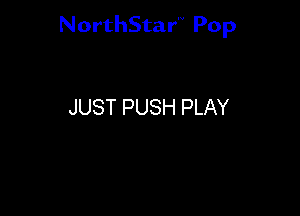 NorthStar'V Pop

JUST PUSH PLAY