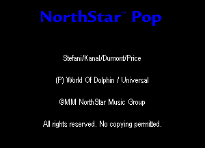 NorthStar'V Pop

StehleanalfDumomlPrice
(P) Wodd 0! War I Meme!
emu NorthStar Music Group

All rights reserved No copying permithed