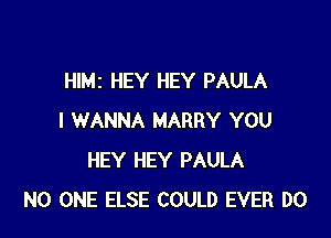 HIMz HEY HEY PAULA

I WANNA HARRY YOU
HEY HEY PAULA
NO ONE ELSE COULD EVER DO
