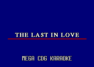 THE LAST IN LOVE

HEBFI CUB KHRHDKE