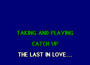 THE LAST IN LOVE...