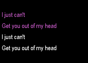 I just can't

Get you out of my head

ljust can't

Get you out of my head