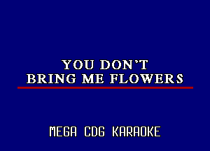 YOU DON T
BRING ME FLOWERS

I'IEGFI CDG KHRHUKE