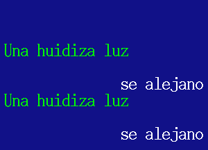 Una huidiza luz

se alejano
Una huidiza luz

se alejano