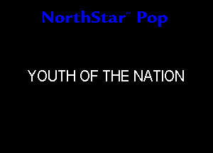 NorthStar'V Pop

YOUTH OF THE NATION