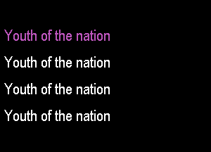 Youth of the nation
Youth of the nation

Youth of the nation
Youth of the nation