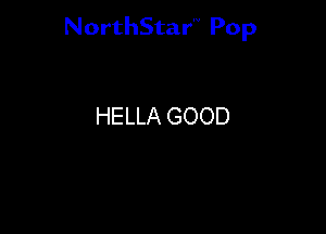 NorthStar'V Pop

HELLA GOOD