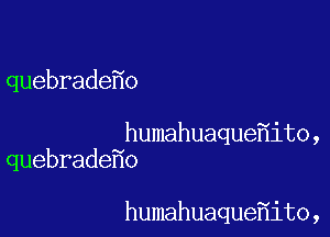 quebrade o

humahuaque ito,
quebrade o

humahuaque ito,