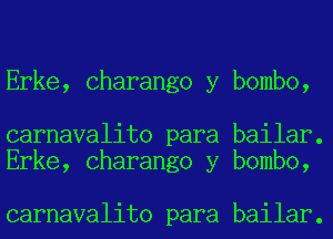 Erke, Charango y bombo,

carnavalito para bailar.
Erke, Charango y bombo,

carnavalito para bailar.