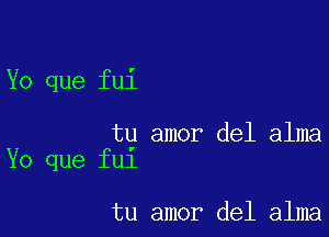Yo que fui

tg amor del alma
Yo que fu1

tu amor del alma