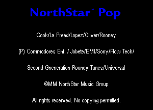 NorthStar'V Pop

Coolea PrtadeopeleliveriRooney
(P) Commodoxts Era I JobeteIEMUSonylFlow Tech!
Second Gmmraton Rooney Ttmsllhmsal
(QMM NorthStar Music Group

NI tights reserved, No copying permitted.
