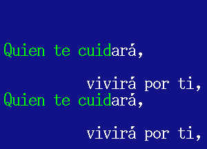 Quien te cuidar ,

vivir por ti,
Qu1en te cu1dara,

vivir por ti,