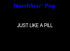 NorthStar'V Pop

JUST LIKE A PILL