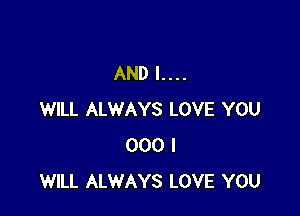 AND L...

WILL ALWAYS LOVE YOU
000 I
WILL ALWAYS LOVE YOU