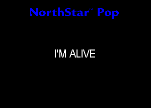 NorthStar'V Pop

I'M ALIVE