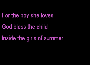 For the boy she loves
God bless the child

Inside the girls of summer