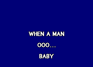 WHEN A MAN
000 . . .
BABY