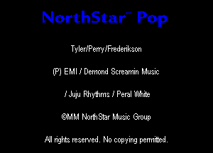NorthStar'V Pop

TylerlPenyIFrederikson
(P) EMI I Demand Screamin Music
IJuw Rhythms I Petal Wide
(QMM NorthStar Music Group

NI tights reserved, No copying permitted.