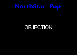 NorthStar'V Pop

OBJECTION