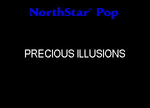 NorthStar'V Pop

PRECIOUS ILLUSIONS