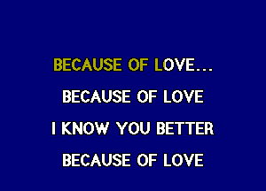 BECAUSE OF LOVE. . .

BECAUSE OF LOVE
I KNOW YOU BETTER
BECAUSE OF LOVE