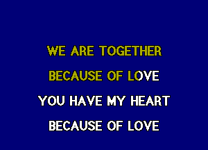 WE ARE TOGETHER

BECAUSE OF LOVE
YOU HAVE MY HEART
BECAUSE OF LOVE