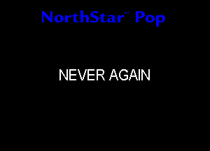 NorthStar'V Pop

NEVER AGAIN