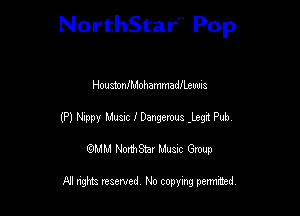 NorthStar Pop

HousanMohammadlltuuls
(P) Nippy Music 1' Dangerous .chrt Pub.
wdhd NorihStar Musnc Group

NI nghts reserved, No copying pennted