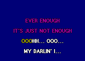 OOOHH... 000...
MY DARLIN' l...
