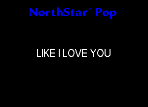 NorthStar'V Pop

LIKE I LOVE YOU