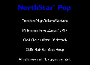 NorthStar Pop

Tmbedakefi'iugommamsmepames

(P) Tennman Tunes onmba I EMU

Chad Chase J'lllfaters 0f Nazare1h
mm NonhStar Musac Gmup

FII nghts reserved, No copying pennced
