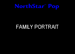 NorthStar'V Pop

FAMILY PORTRAIT