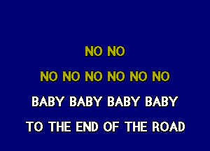 N0 N0

N0 N0 N0 N0 N0 N0
BABY BABY BABY BABY
TO THE END OF THE ROAD
