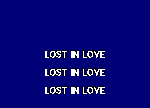 LOST IN LOVE
LOST IN LOVE
LOST IN LOVE