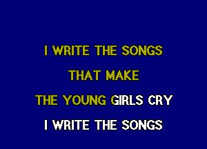 I WRITE THE SONGS

THAT MAKE
THE YOUNG GIRLS CRY
l WRITE THE SONGS