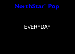 NorthStar'V Pop

EVERYDAY